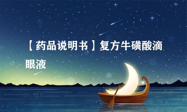 【药品说明书】复方牛磺酸滴眼液