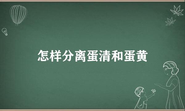 怎样分离蛋清和蛋黄