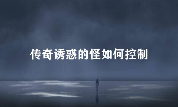 传奇诱惑的怪如何控制