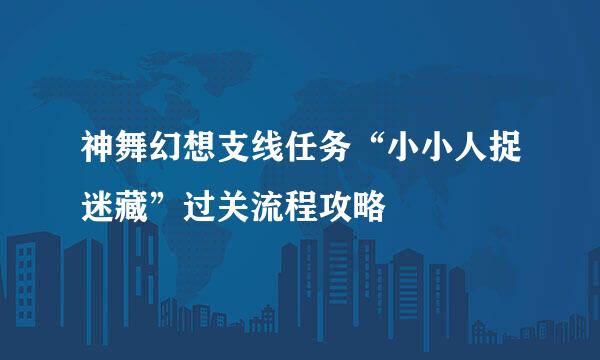 神舞幻想支线任务“小小人捉迷藏”过关流程攻略