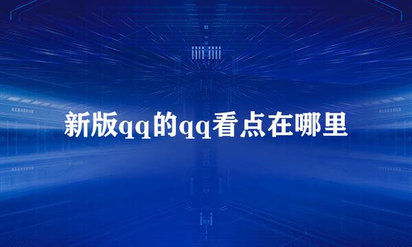 新版qq的qq看点在哪里