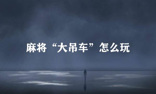 麻将“大吊车”怎么玩