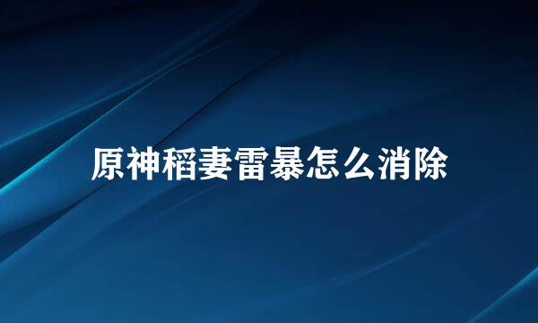 原神稻妻雷暴怎么消除