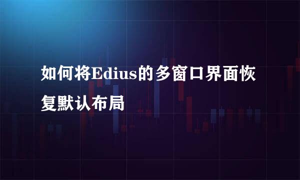 如何将Edius的多窗口界面恢复默认布局