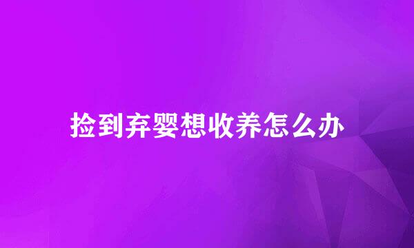 捡到弃婴想收养怎么办