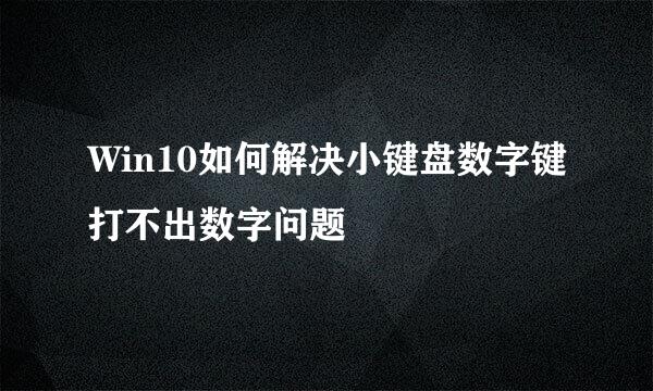 Win10如何解决小键盘数字键打不出数字问题