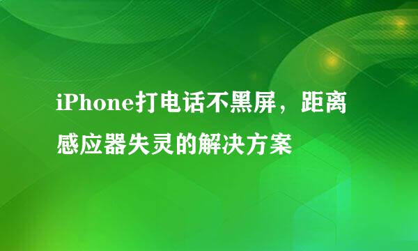 iPhone打电话不黑屏，距离感应器失灵的解决方案