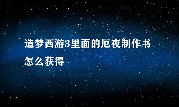 造梦西游3里面的厄夜制作书怎么获得