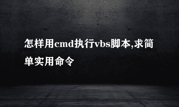 怎样用cmd执行vbs脚本,求简单实用命令