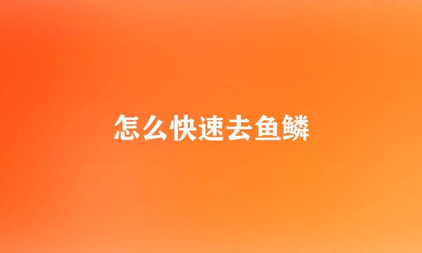怎么快速去鱼鳞