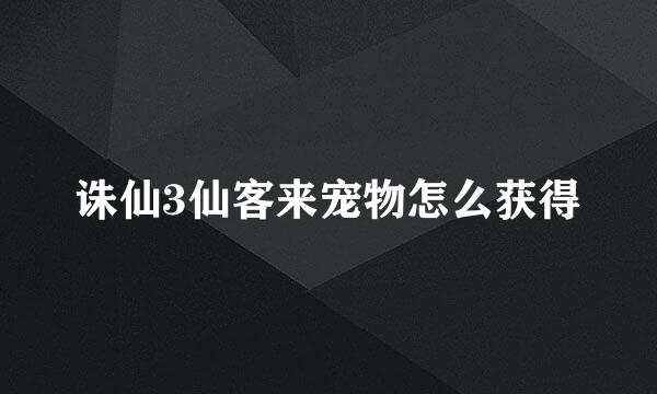 诛仙3仙客来宠物怎么获得