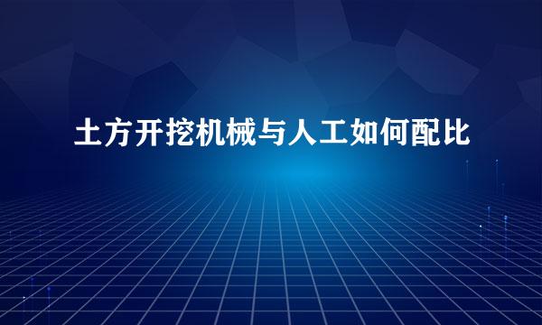 土方开挖机械与人工如何配比