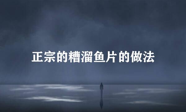 正宗的糟溜鱼片的做法