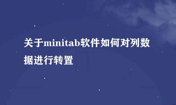 关于minitab软件如何对列数据进行转置
