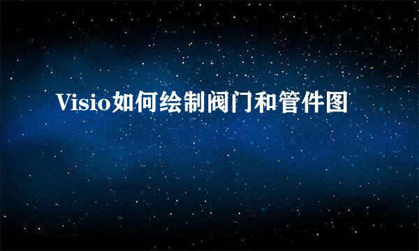 Visio如何绘制阀门和管件图