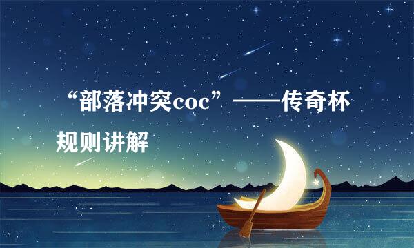 “部落冲突coc”——传奇杯规则讲解