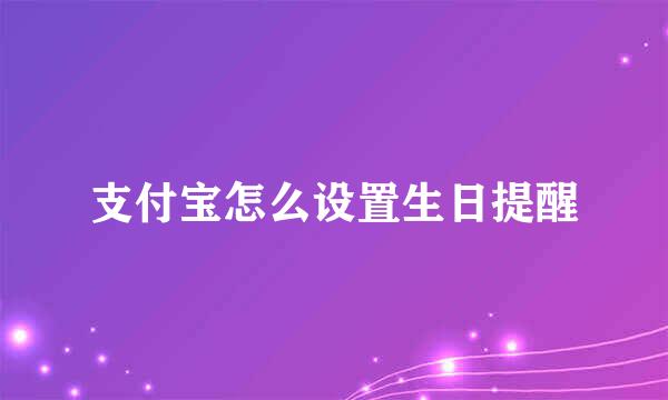 支付宝怎么设置生日提醒