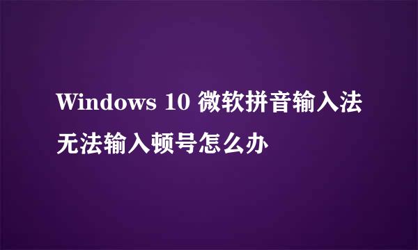Windows 10 微软拼音输入法无法输入顿号怎么办