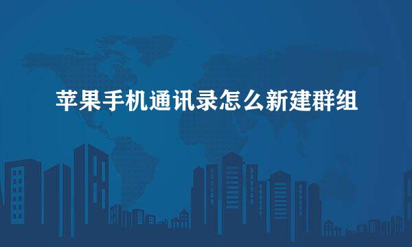 苹果手机通讯录怎么新建群组