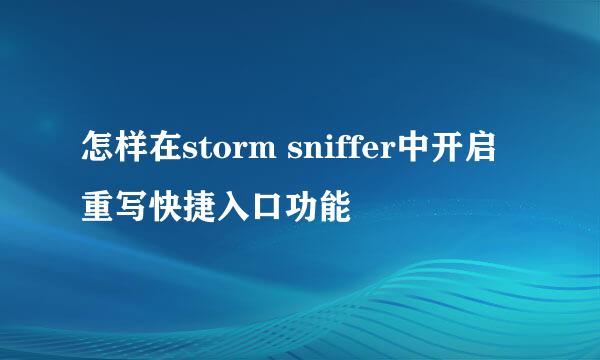 怎样在storm sniffer中开启重写快捷入口功能