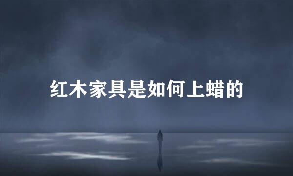 红木家具是如何上蜡的