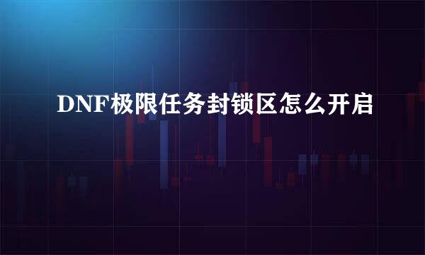 DNF极限任务封锁区怎么开启