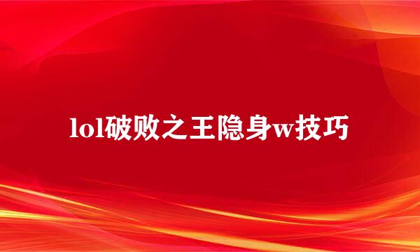 lol破败之王隐身w技巧