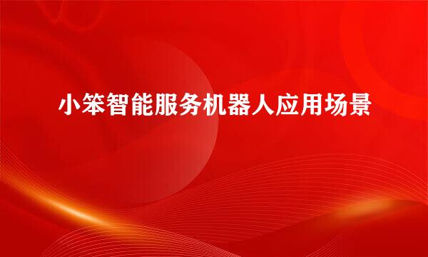 小笨智能服务机器人应用场景