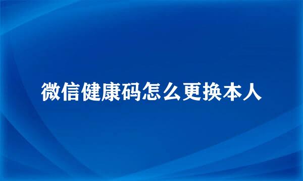 微信健康码怎么更换本人