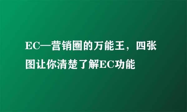 EC—营销圈的万能王，四张图让你清楚了解EC功能