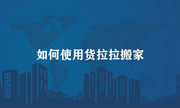 如何使用货拉拉搬家