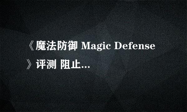 《魔法防御 Magic Defense》评测 阻止恶魔入侵