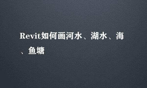 Revit如何画河水、湖水、海、鱼塘