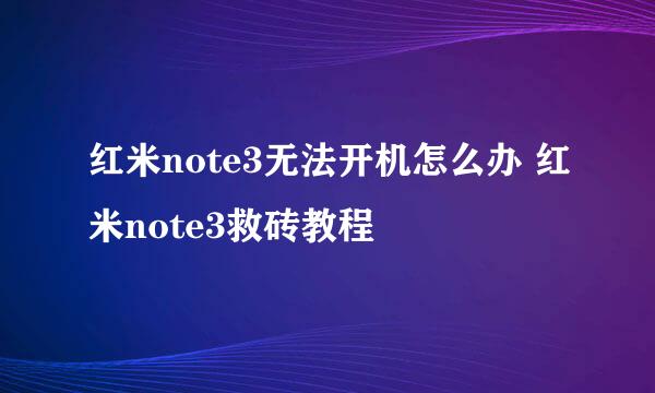 红米note3无法开机怎么办 红米note3救砖教程