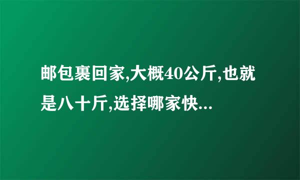 邮包裹回家,大概40公斤,也就是八十斤,选择哪家快递比较划算?我是省内邮的