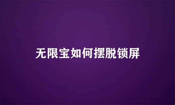 无限宝如何摆脱锁屏