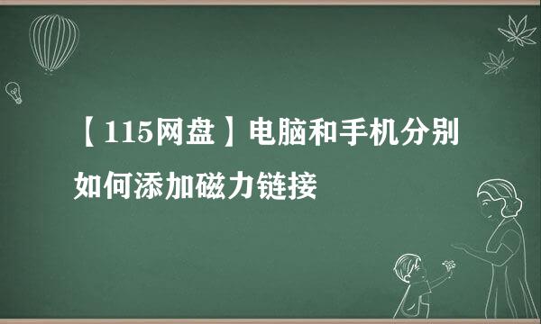 【115网盘】电脑和手机分别如何添加磁力链接