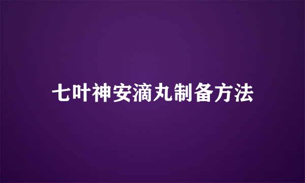 七叶神安滴丸制备方法