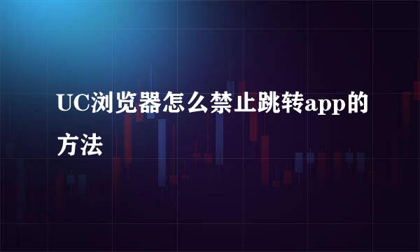 UC浏览器怎么禁止跳转app的方法