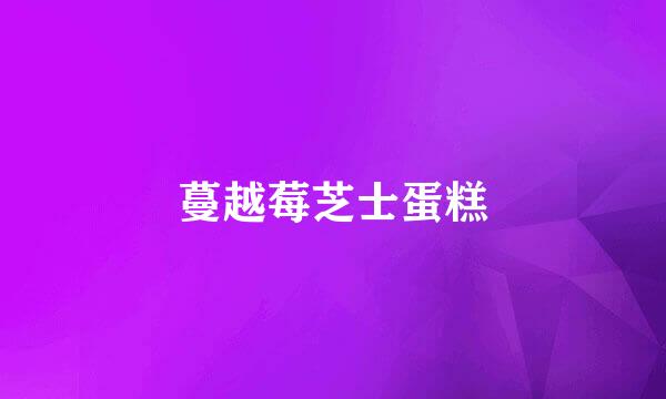 蔓越莓芝士蛋糕