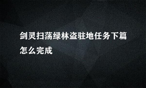 剑灵扫荡绿林盗驻地任务下篇怎么完成