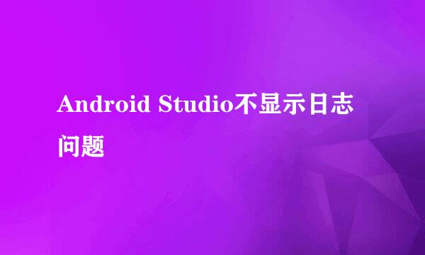 Android Studio不显示日志问题