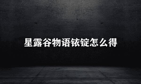 星露谷物语铱锭怎么得