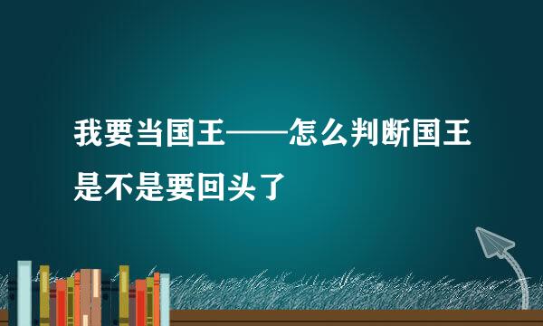 我要当国王——怎么判断国王是不是要回头了