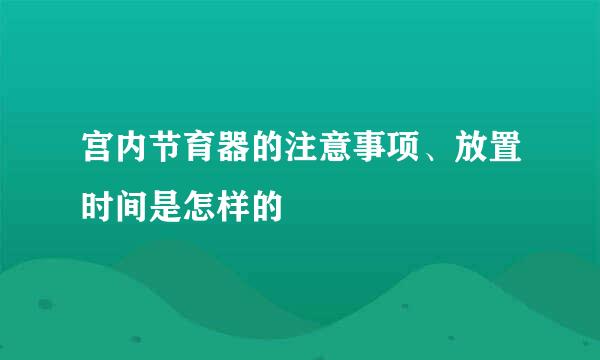 宫内节育器的注意事项、放置时间是怎样的