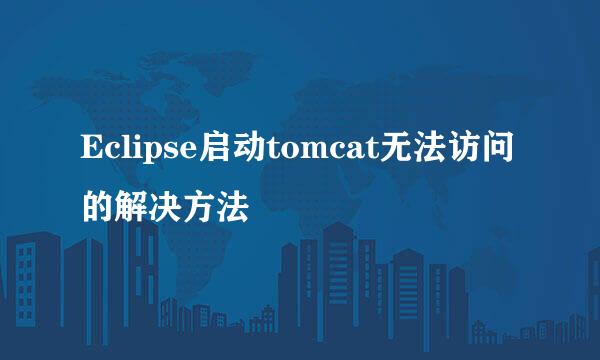 Eclipse启动tomcat无法访问的解决方法