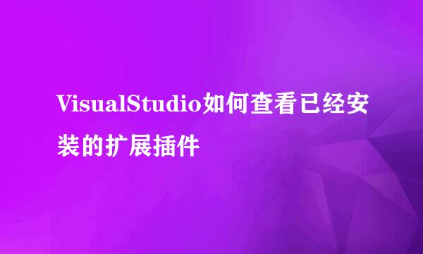 VisualStudio如何查看已经安装的扩展插件