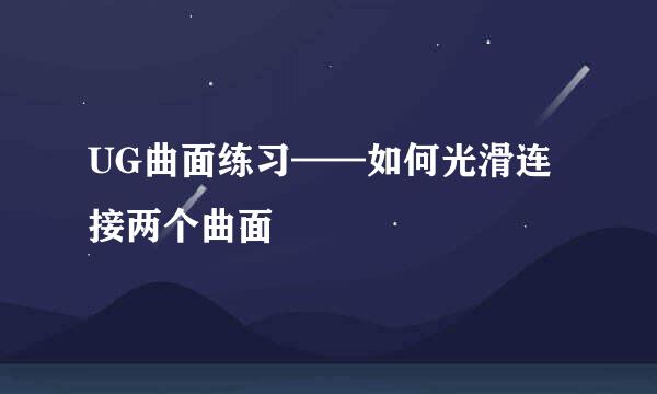 UG曲面练习——如何光滑连接两个曲面