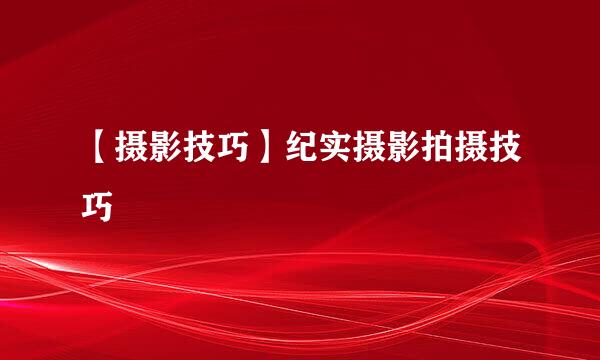 【摄影技巧】纪实摄影拍摄技巧