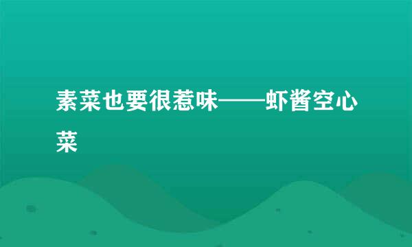 素菜也要很惹味——虾酱空心菜
